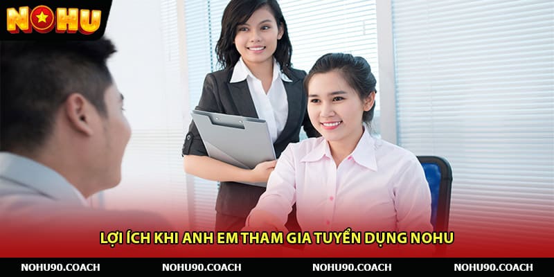 Lợi ích khi anh em tham gia tuyển dụng Nohu