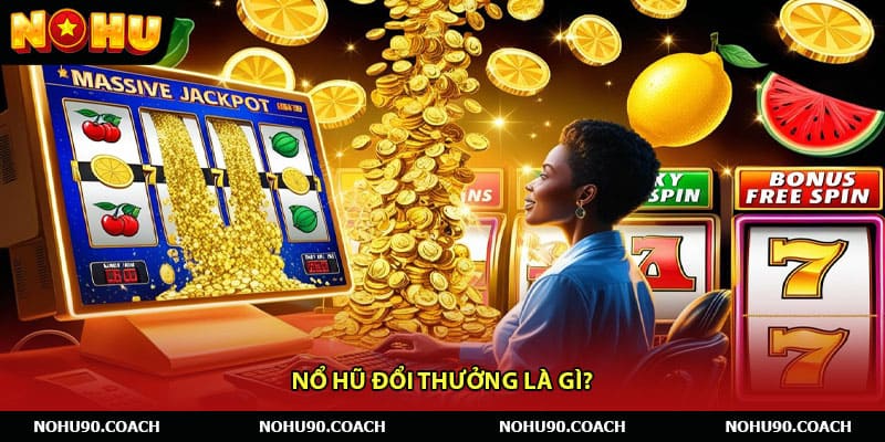 Nổ Hũ Đổi Thưởng Là Gì?