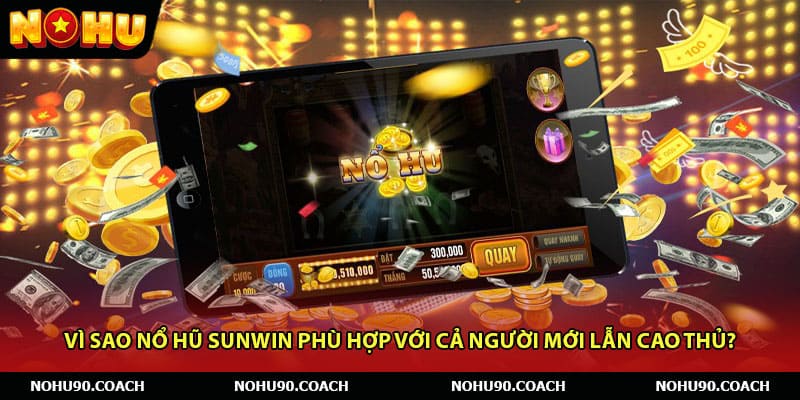 Vì sao nổ hũ Sunwin phù hợp với cả người mới lẫn cao thủ?